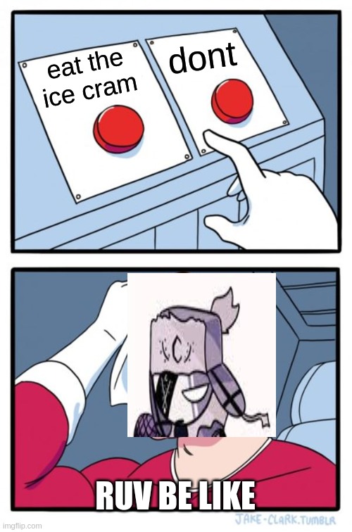 Two Buttons | dont; eat the ice cram; RUV BE LIKE | image tagged in memes,two buttons | made w/ Imgflip meme maker