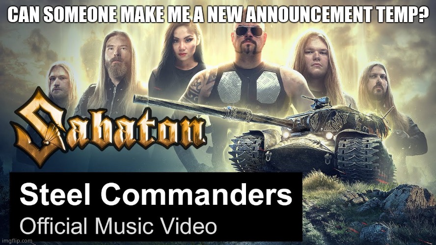 Steel Commanders | CAN SOMEONE MAKE ME A NEW ANNOUNCEMENT TEMP? | image tagged in steel commanders | made w/ Imgflip meme maker