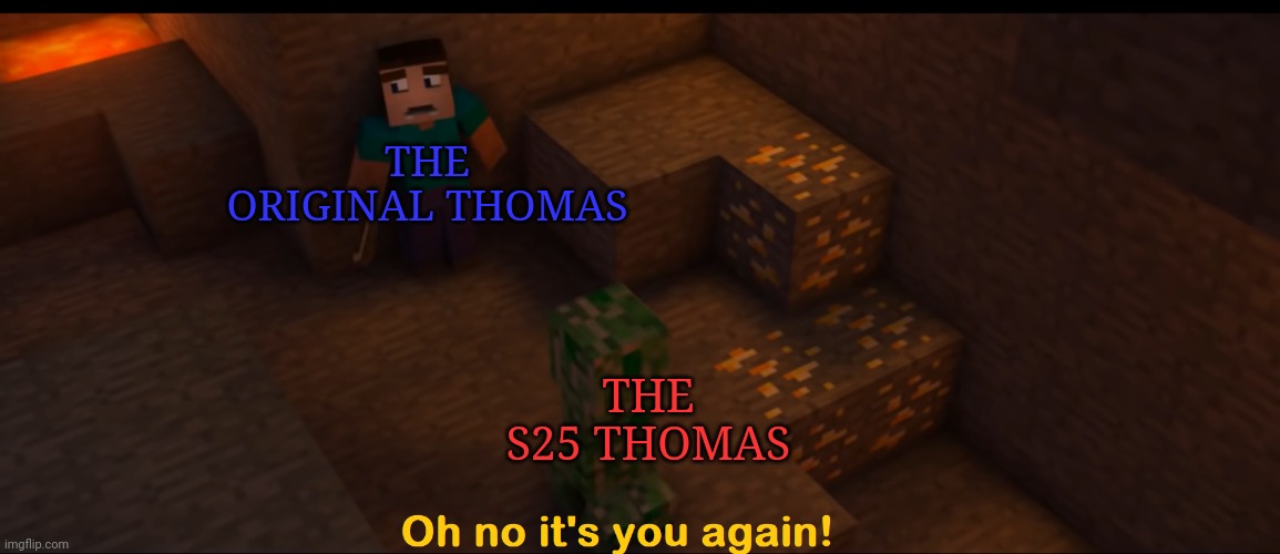 Oh no it's you again! | THE ORIGINAL THOMAS; THE S25 THOMAS | image tagged in oh no it's you again | made w/ Imgflip meme maker