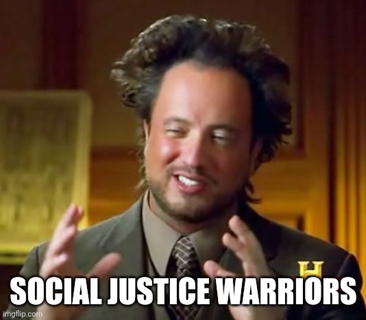 Ancient Aliens Meme | SOCIAL JUSTICE WARRIORS | image tagged in memes,ancient aliens | made w/ Imgflip meme maker