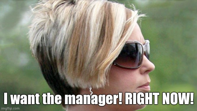 Karen | I want the manager! RIGHT NOW! | image tagged in karen | made w/ Imgflip meme maker