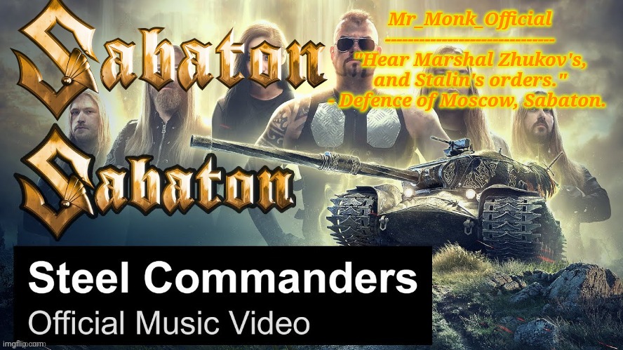 Mr_Monk_Official
------------------------------
"Hear Marshal Zhukov's, and Stalin's orders." - Defence of Moscow, Sabaton. | made w/ Imgflip meme maker