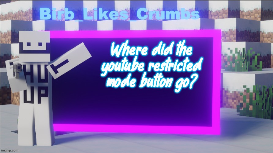 It's not there anymore? | Where did the youtube restricted mode button go? | image tagged in birb_likes_crumbs announcement template | made w/ Imgflip meme maker