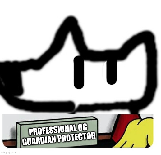 PROFESSIONAL OC GUARDIAN PROTECTOR | made w/ Imgflip meme maker