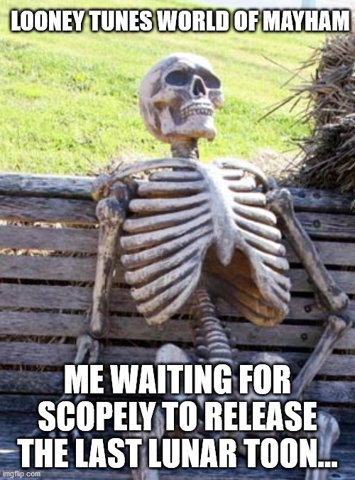 LTWOM lunar | LOONEY TUNES WORLD OF MAYHAM; ME WAITING FOR SCOPELY TO RELEASE THE LAST LUNAR TOON... | image tagged in skeleton on bench | made w/ Imgflip meme maker