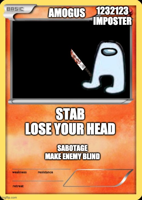 Blank Pokemon Card | 1232123 IMPOSTER; AMOGUS; STAB
LOSE YOUR HEAD; SABOTAGE
MAKE ENEMY BLIND | image tagged in blank pokemon card | made w/ Imgflip meme maker