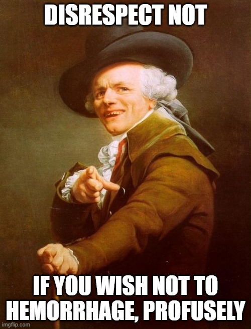 Skilli .. doh try diss if yuh doh like bleed | DISRESPECT NOT; IF YOU WISH NOT TO HEMORRHAGE, PROFUSELY | image tagged in memes,joseph ducreux | made w/ Imgflip meme maker