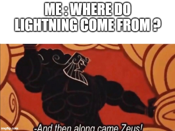 explanation | ME : WHERE DO LIGHTNING COME FROM ? | image tagged in jojo's bizarre adventure | made w/ Imgflip meme maker