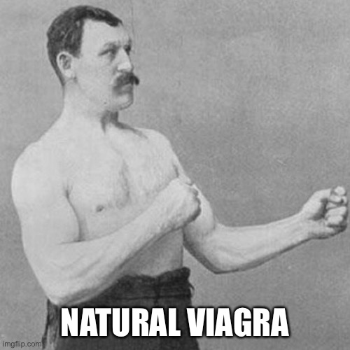 strongman | NATURAL VIAGRA | image tagged in strongman | made w/ Imgflip meme maker
