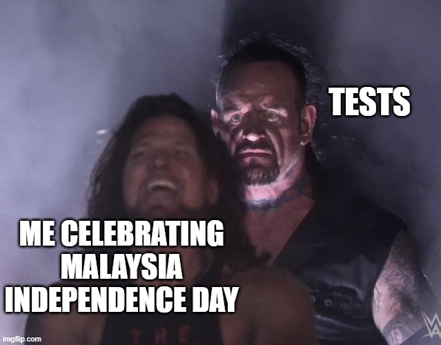 Me celebrating Malaysia Independence Day last month be like | TESTS; ME CELEBRATING MALAYSIA INDEPENDENCE DAY | image tagged in undertaker,malaysia | made w/ Imgflip meme maker