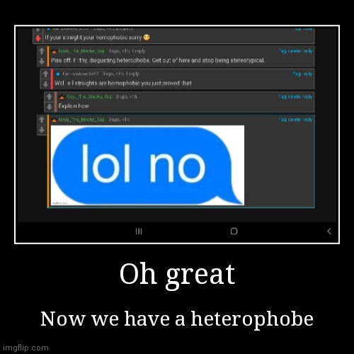 First homophobes and now a heterphobe. He even thinks ALL straight are homophobes | image tagged in funny,demotivationals | made w/ Imgflip demotivational maker