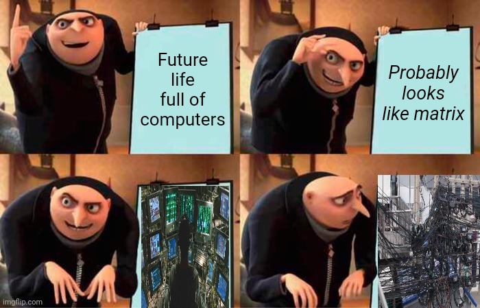 Gru's Plan | Future life full of computers; Probably looks like matrix | image tagged in memes,gru's plan | made w/ Imgflip meme maker