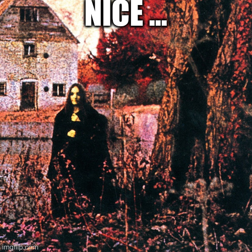 garden | NICE ... | image tagged in sabbath | made w/ Imgflip meme maker