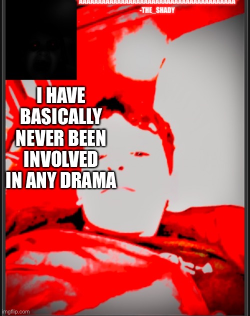 ?? Temp | I HAVE BASICALLY NEVER BEEN INVOLVED IN ANY DRAMA | image tagged in temp | made w/ Imgflip meme maker