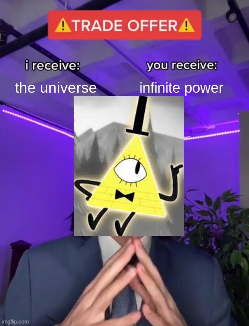 POV: you are stanford pines | the universe; infinite power | image tagged in trade offer | made w/ Imgflip meme maker