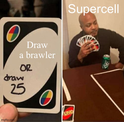 Brawl stars uno game | brawl Stars meme | Supercell; Draw a brawler | image tagged in memes,uno draw 25 cards | made w/ Imgflip meme maker