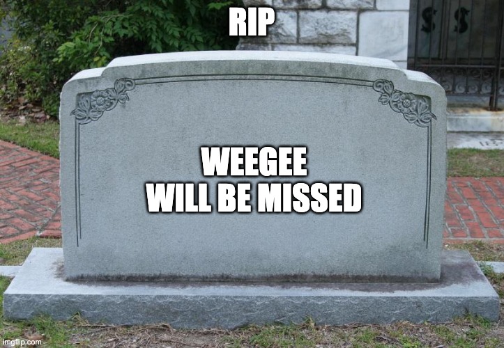 a | RIP; WEEGEE WILL BE MISSED | image tagged in gravestone | made w/ Imgflip meme maker