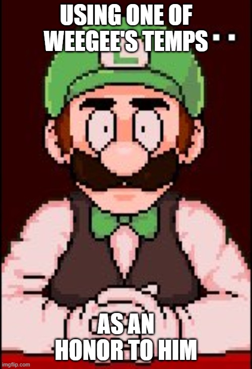 Speechless Luigi | USING ONE OF WEEGEE'S TEMPS; AS AN HONOR TO HIM | image tagged in speechless luigi | made w/ Imgflip meme maker