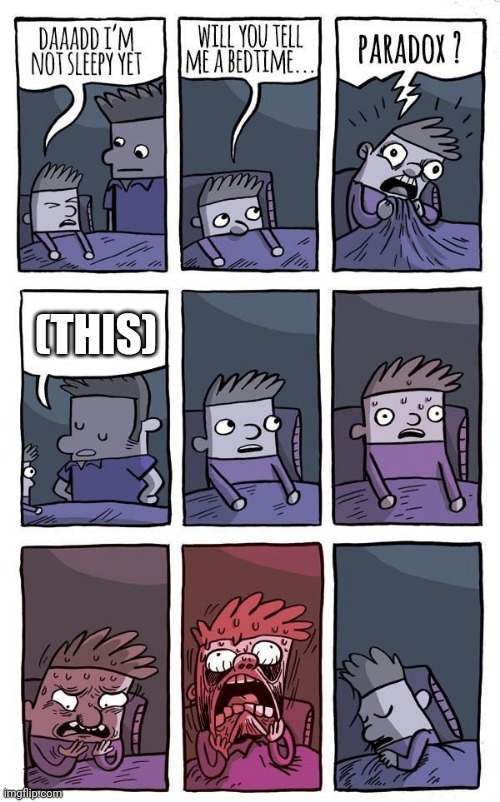 Bedtime Paradox | (THIS) | image tagged in bedtime paradox | made w/ Imgflip meme maker