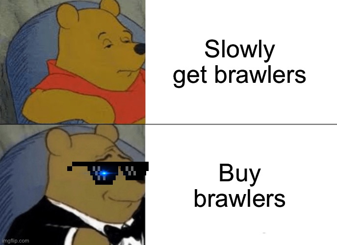 Brawl stars Winnie the Pooh | brawl Stars meme | Slowly get brawlers; Buy brawlers | image tagged in memes,tuxedo winnie the pooh | made w/ Imgflip meme maker