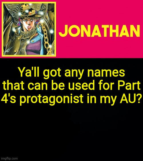 Ya'll got any names that can be used for Part 4's protagonist in my AU? | image tagged in jonathan | made w/ Imgflip meme maker