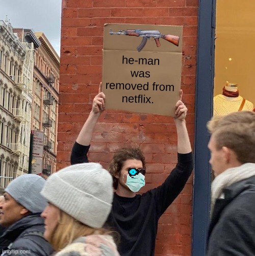 i dont have the power to deal with this | he-man was removed from netflix. | image tagged in memes,guy holding cardboard sign,he-man | made w/ Imgflip meme maker
