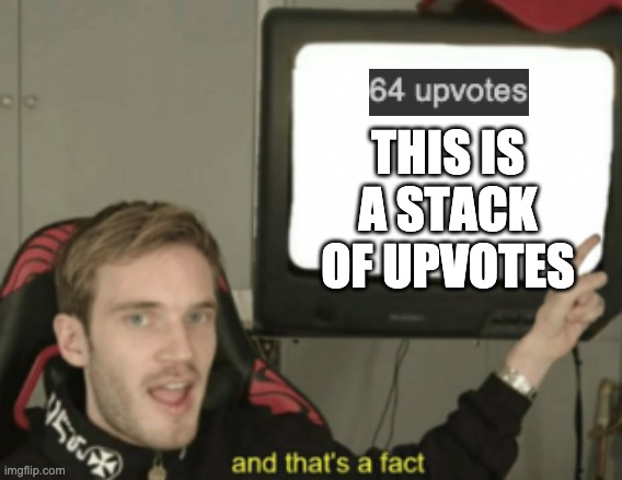 it is | THIS IS A STACK OF UPVOTES | image tagged in and that's a fact | made w/ Imgflip meme maker