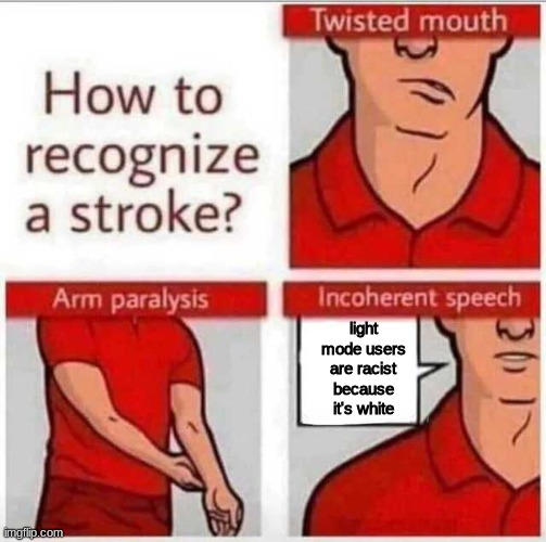 How to recognize a stroke | light mode users are racist because it's white | image tagged in how to recognize a stroke | made w/ Imgflip meme maker