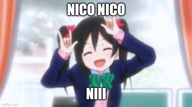 nico nico nii!!! | NICO NICO NIII | image tagged in nico nico nii | made w/ Imgflip meme maker