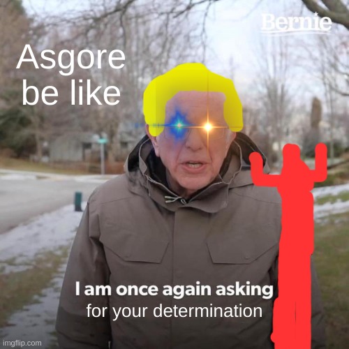 Bernie I Am Once Again Asking For Your Support | Asgore be like; for your determination | image tagged in memes,bernie i am once again asking for your support | made w/ Imgflip meme maker