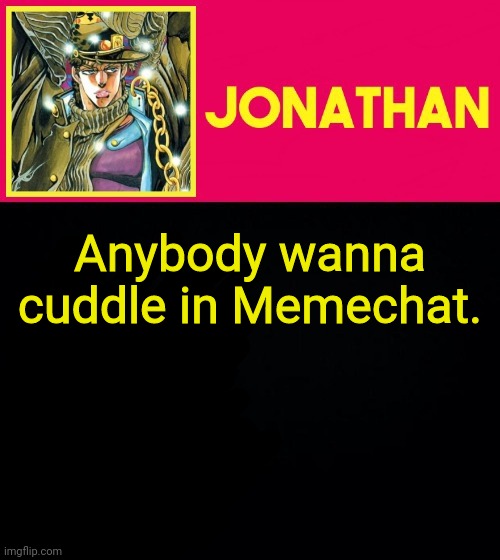 Anybody wanna cuddle in Memechat. | image tagged in jonathan | made w/ Imgflip meme maker