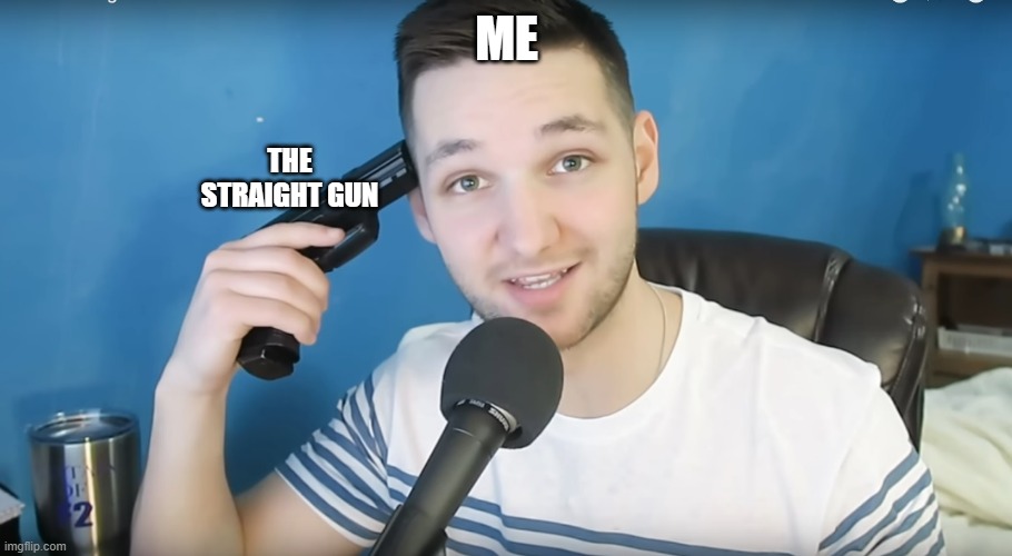 Neat mike suicide | ME THE STRAIGHT GUN | image tagged in neat mike suicide | made w/ Imgflip meme maker
