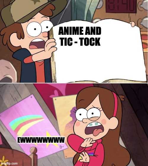 Gravity falls meme | ANIME AND TIC - TOCK; EWWWWWWWW | image tagged in hideous journal 3 page | made w/ Imgflip meme maker