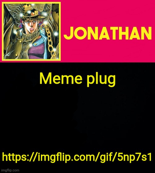 Meme plug; https://imgflip.com/gif/5np7s1 | image tagged in jonathan | made w/ Imgflip meme maker