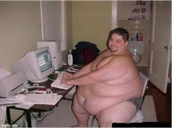 really fat guy on computer | image tagged in really fat guy on computer | made w/ Imgflip meme maker