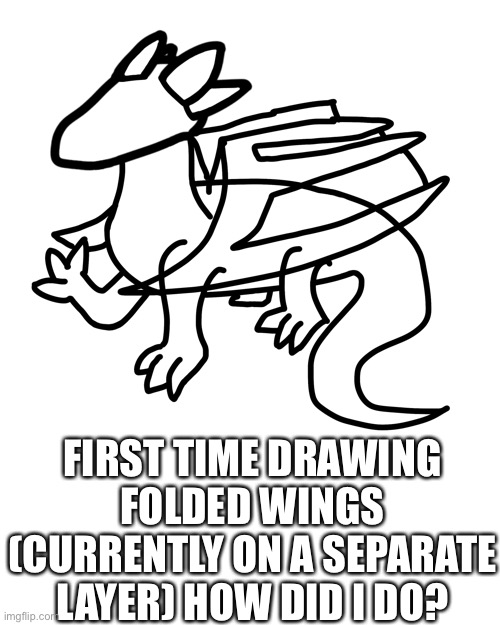 Folded wings are hard. | FIRST TIME DRAWING FOLDED WINGS (CURRENTLY ON A SEPARATE LAYER) HOW DID I DO? | made w/ Imgflip meme maker