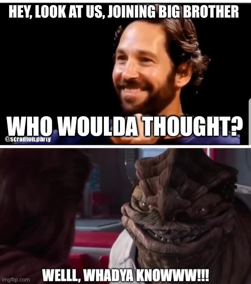 paul rudd and dexter support big brother, why not you? | HEY, LOOK AT US, JOINING BIG BROTHER; WHO WOULDA THOUGHT? | image tagged in hey look at us | made w/ Imgflip meme maker