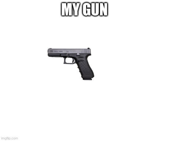 MY GUN | made w/ Imgflip meme maker