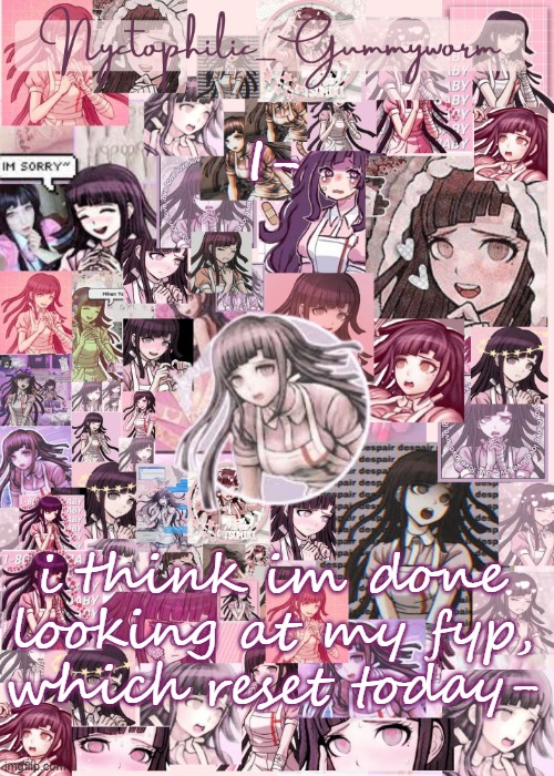 Ima go bleach my eyes rq | I-; i think im done looking at my fyp, which reset today- | image tagged in updated gummyworm mikan temp cause they tinker too much- | made w/ Imgflip meme maker