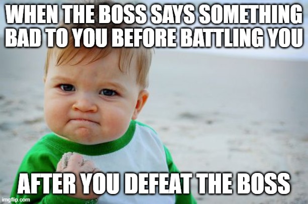 Boss beating | WHEN THE BOSS SAYS SOMETHING BAD TO YOU BEFORE BATTLING YOU; AFTER YOU DEFEAT THE BOSS | image tagged in proud baby,baby,boss,funny,video games,haha | made w/ Imgflip meme maker