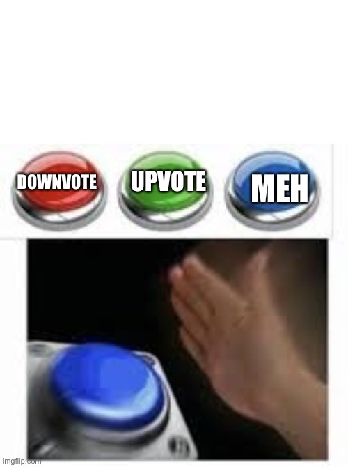 3 choices | UPVOTE; MEH; DOWNVOTE | image tagged in blank nut button with 3 buttons above,downvote,upvote,meh | made w/ Imgflip meme maker