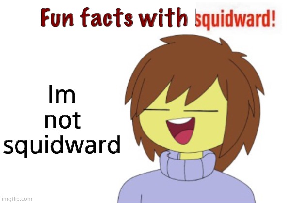 Fun Facts With Frisk!! | Im not squidward | image tagged in fun facts with frisk | made w/ Imgflip meme maker