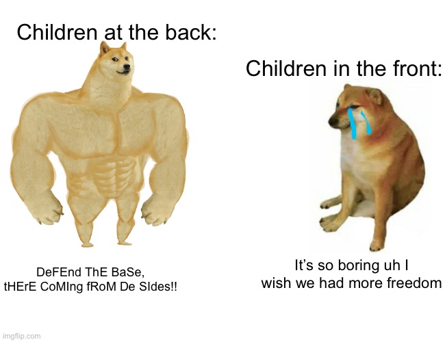 Buff Doge vs. Cheems Meme | Children in the front: It’s so boring uh I wish we had more freedom Children at the back: DeFEnd ThE BaSe, tHErE CoMIng fRoM De SIdes!! | image tagged in memes,buff doge vs cheems | made w/ Imgflip meme maker
