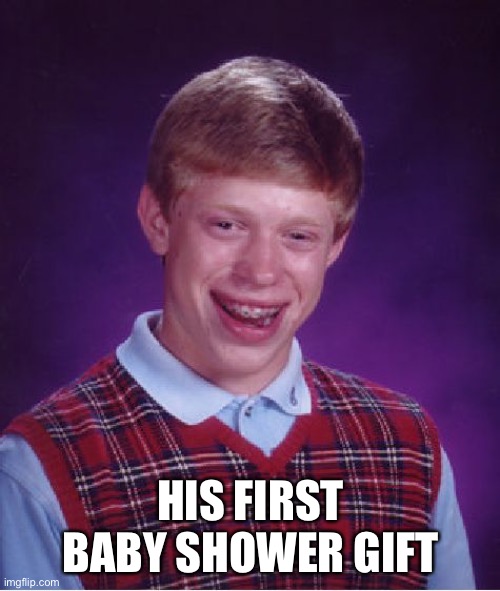 Bad Luck Brian Meme | HIS FIRST BABY SHOWER GIFT | image tagged in memes,bad luck brian | made w/ Imgflip meme maker