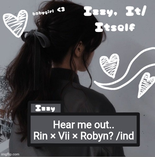 Izzy | Hear me out.. Rin × Vii × Robyn? /ind | image tagged in izzy | made w/ Imgflip meme maker