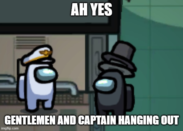 AH YES; GENTLEMEN AND CAPTAIN HANGING OUT | made w/ Imgflip meme maker