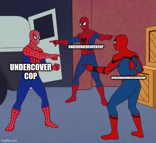 all under | UNDERUNDERCOVERCOP; UNDERCOVER COP; UNDEUNDEUNDERCOVERCOP | image tagged in spider man triple | made w/ Imgflip meme maker