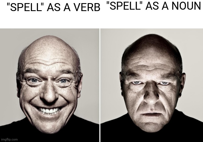 Spell | "SPELL" AS A NOUN; "SPELL" AS A VERB | image tagged in dean norris's reaction | made w/ Imgflip meme maker
