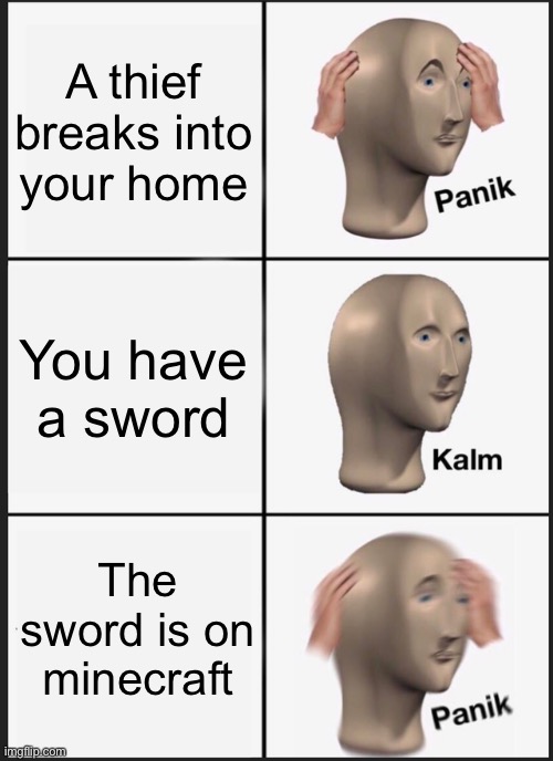 Panik Kalm Panik | A thief breaks into your home; You have a sword; The sword is on minecraft | image tagged in memes,panik kalm panik,minecraft | made w/ Imgflip meme maker