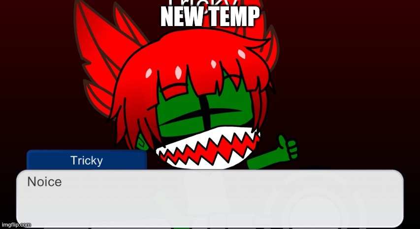 Tricky Noice | NEW TEMP | image tagged in tricky noice | made w/ Imgflip meme maker